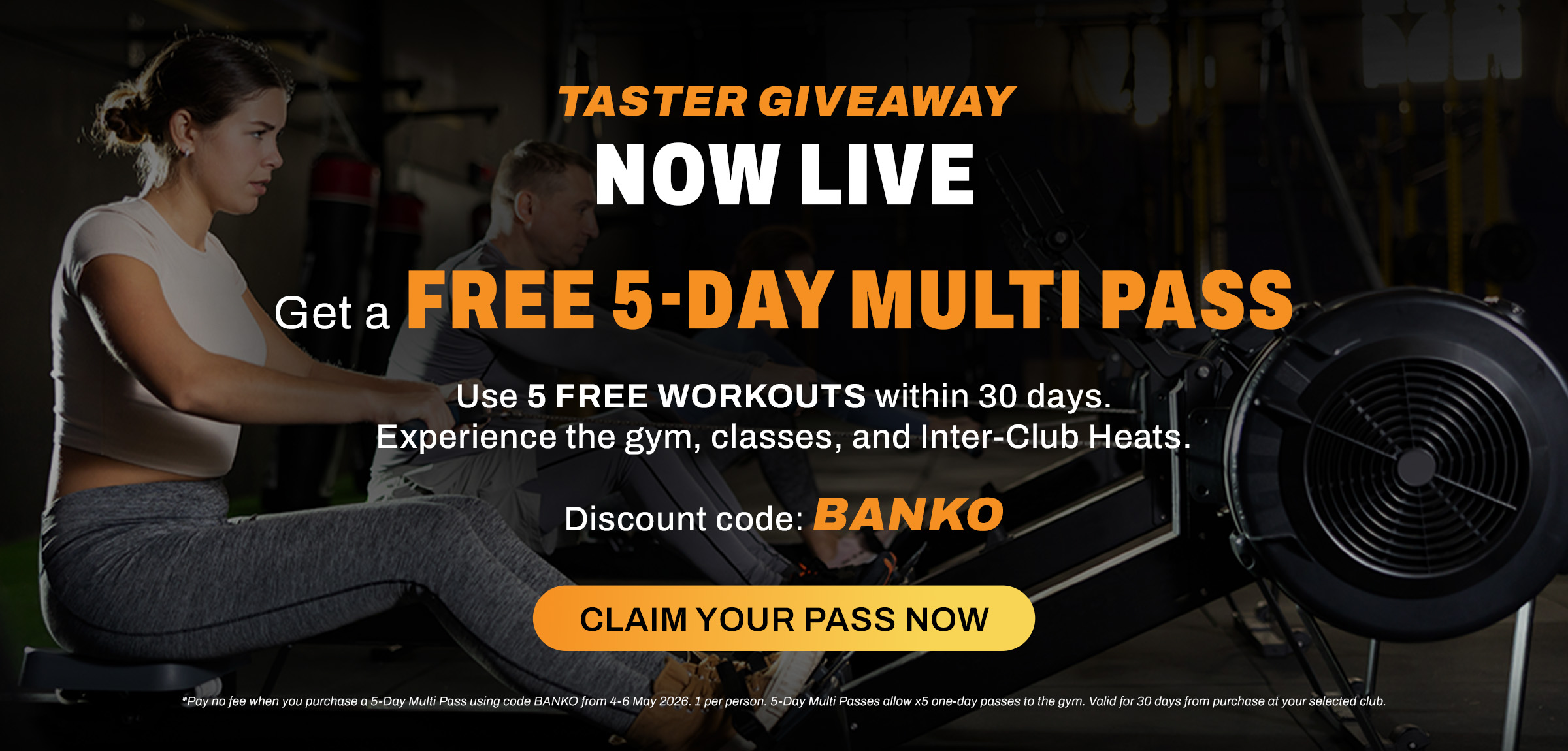 TASTER GIVEAWAY NOW LIVE. GET A FREE 5-DAY MULTI PASS. Use 5 free workouts within 30 days. Experience the gym, classes, and Inter-Club Heats. Discount code: BANKO. *Pay no fee when you purchase a 5-Day Multi Pass using code BANKO from 4-6 May 2026. 1 per 